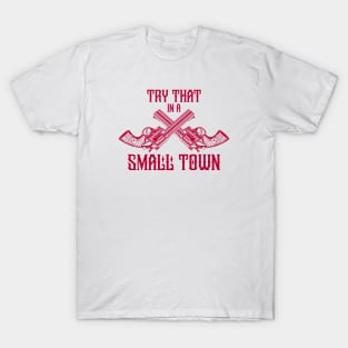 Try that in a small town T-Shirt